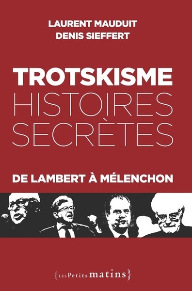 Trotskisme, histoires secrètes. De Lambert à Mélenchon
