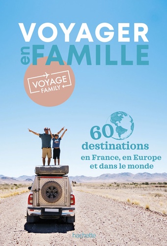 Voyager en famille. 60 destinations en France, en Europe et dans le monde