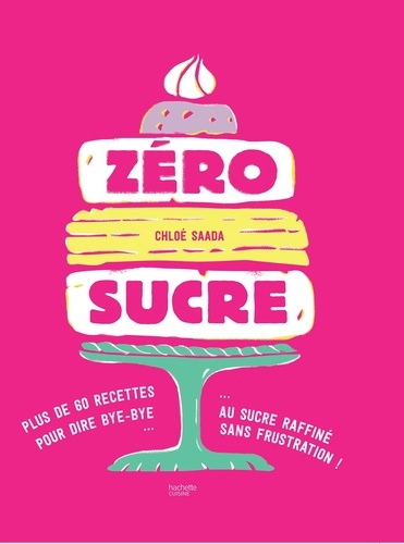 Zéro sucre. 60 recettes pour dire bye-bye au sucre raffiné sans frustration !