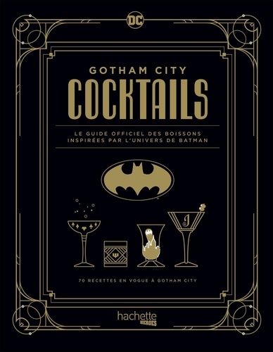Gotham City Cocktails. Le guide officiel des boissons inspirées par l'univers de Batman. 70 recettes en vogue dans la ville du super-héro iconique de DC