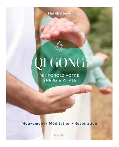 Qi Gong. Renforcez votre énergie vitale