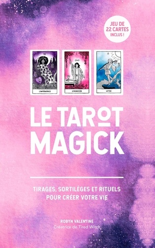 Le tarot magick. Tirages, sortilèges et rituels pour créer votre vie