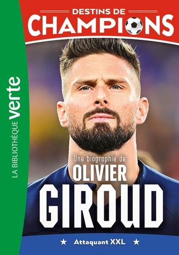 Destins de champions Tome 9 : Une biographie d'Olivier Giroud. Attaquant XXL