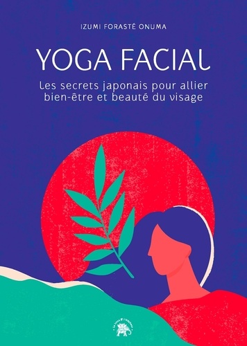 Yoga facial. Les secrets japonais pour allier bien-être et beauté du visage
