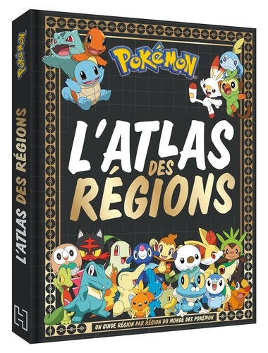 Pokémon, l'atlas des régions. Un guide région par région du monde des Pokémon
