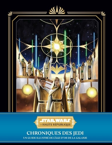 Star Wars - La Haute République : Chroniques des Jedi : Un guide illustré de l'âge d'or de la galaxie