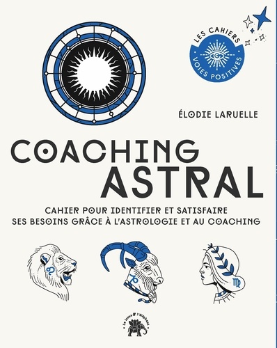 Coaching Astral. Cahier pour identifier et satisfaire ses besoins grâce à l'astrologie et au coaching