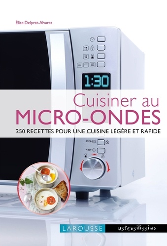 Cuisiner au micro-ondes. 250 recettes pour une cuisine légère et rapide