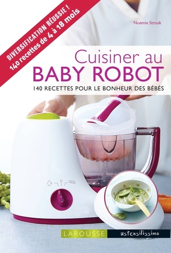 Cuisine au Baby robot. 140 recettes pour le bonheur des bébés