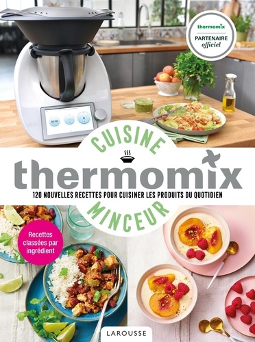 Cuisine minceur avec Thermomix. 120 nouvelles recettes pour cuisiner les produits du quotidien