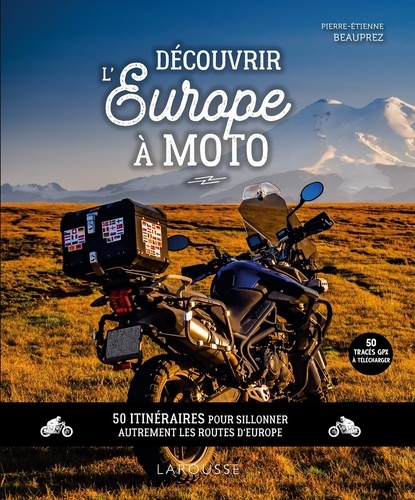 Découvrir l'Europe à moto. 50 itinéraires pour sillonner autrement les routes d'Europe