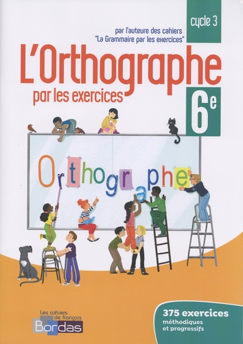 L'orthographe par les exercices 6e. Cahier d'exercices, Edition 2018