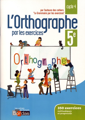 L'orthographe par les exercices 5e cycle 4. Cahier d'exercices, Edition 2018