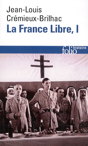 La France Libre. De l'appel du 18 juin à la Libération. Tome 1