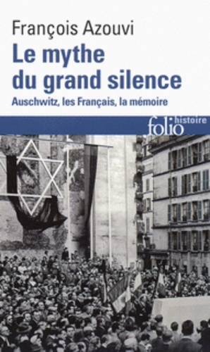 Le mythe du grand silence. Auschwitz, les Français, la mémoire, Edition revue et augmentée