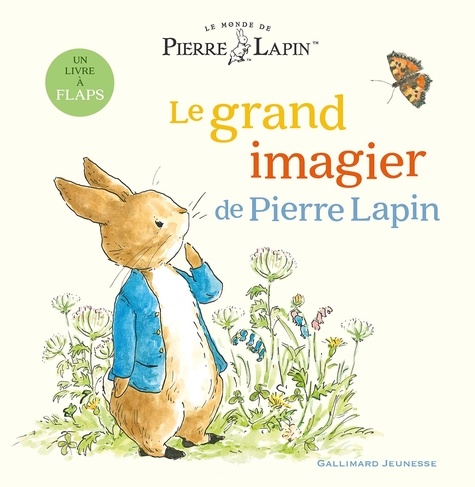 Le monde de Pierre Lapin : Le grand imagier de Pierre Lapin. Un livre à flaps