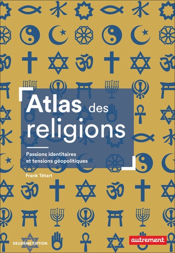 Atlas des religions. Passions identitaires et tensions géopolitiques, 2e édition