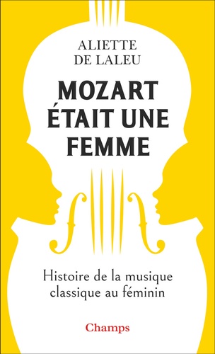 Mozart était une femme. Histoire de la musique classique au féminin