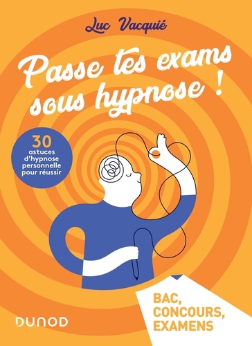 Passe tes exams sous hypnose ! 30 astuces d'hypnose personnelle pour réussir