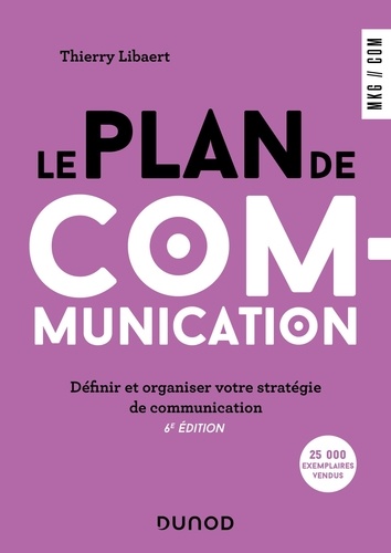 Le plan de communication. Définir et organiser votre stratégie de communication, 6e édition