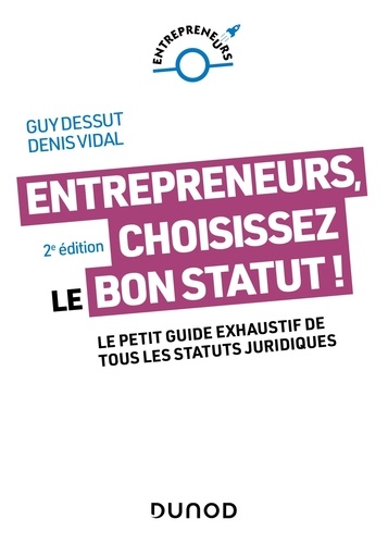 Entrepreneurs, choisissez le bon statut ! Le petit guide exhaustif de tous les statuts juridiques, 2e édition