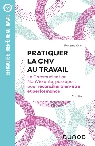 Pratiquer la CNV au travail. La Communication NonViolente, passeport pour réconcilier bien-être et performance, 3e édition
