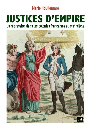 Justices d'empire. La répression dans les colonies françaises au XVIIIe siècle