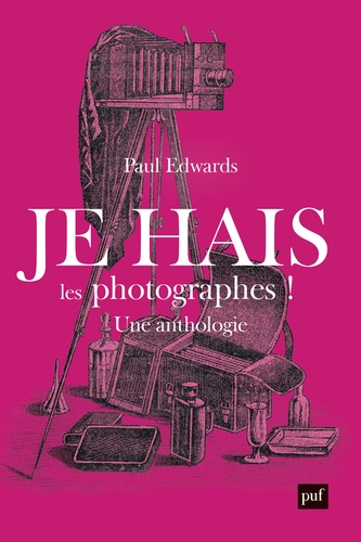 Je hais les photographes ! Une polémique artistique et sociale. Anthologie 1839-1916, 2e édition actualisée