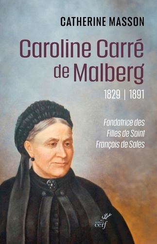 Caroline Carré de Malberg (1829-1891). Fondatrice des Filles de saint François de Sales