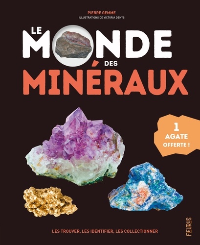 Le monde des minéraux. Les trouver, les identifier, les collectionner - Avec 1 agate offerte l