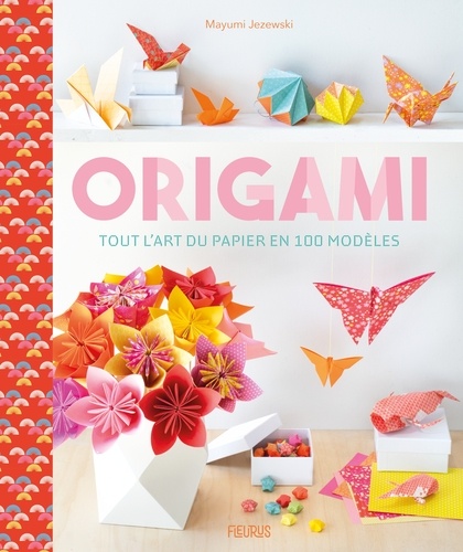 Origami. Tout l'art du papier en 100 modèles