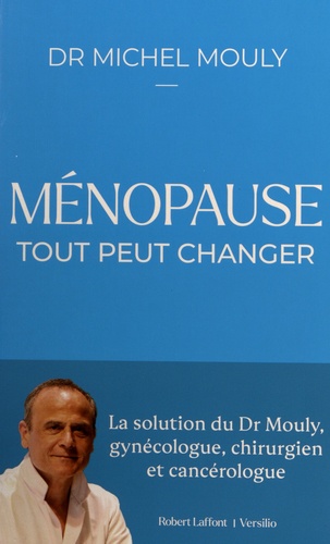 Ménopause, tout peut changer. La solution du Dr Mouly, gynécologue, chirurgien et cancérologue