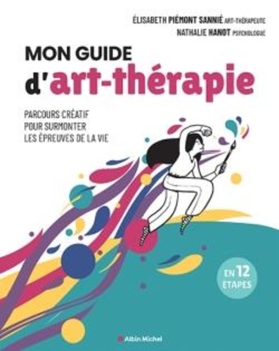 Mon guide d'art-thérapie. Parcours créatif pour surmonter les épreuves de la vie en 12 étapes