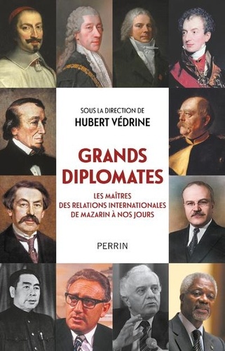 Grands diplomates. Les maîtres des relations internationales de Mazarin à nos jours