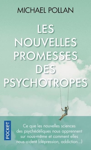 Les nouvelles promesses des psychotropes. Ce que le LSD et la psilocybine nous apprennent sur nous-même, la conscience, la mort, les addictions et la dépression