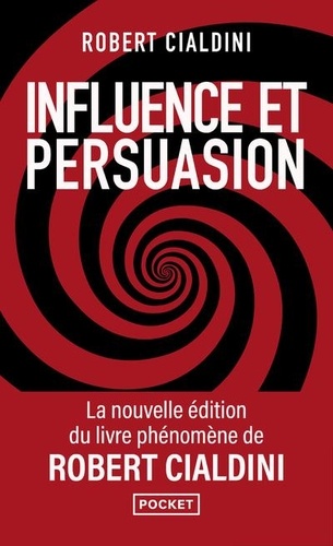Influence et persuasion. Comprendre et maîtriser les mécanismes et les techniques de persuasion, 3e édition revue et augmentée