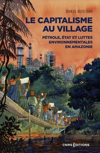 Le capitalisme au village. Pétrole, Etat et luttes environnementales en Amazonie