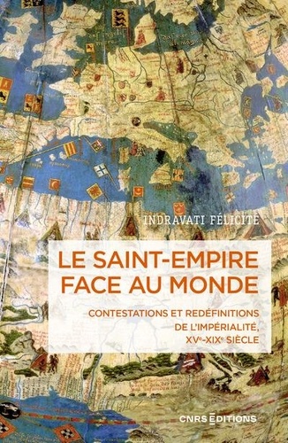 Le Saint-Empire face au monde. Contestation et redéfinitions de l'impérialité XVe-XIXe siècle