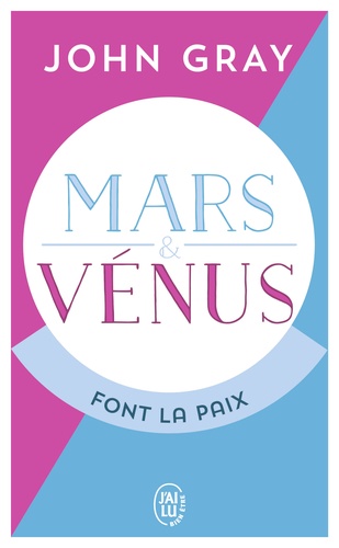 Mars et Vénus font la paix. Savoir résoudre les conflits pour une vie de couple harmonieuse