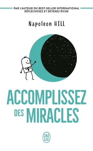 Accomplissez des miracles. Faites que votre vie vous apporte ce que vous désirez