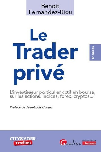 Le trader privé. Le particulier sur les marchés d'actions, indices, matières premières, forex et cryptos, 5e édition