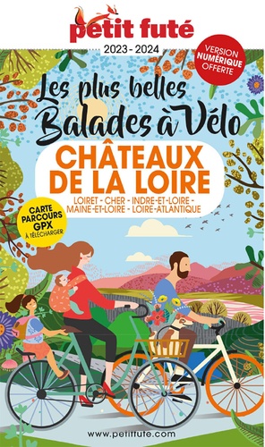 Petit Futé Les plus belles balades à vélo Châteaux de la Loire. Loiret - Cher - Indre-et-Loire - Maine-et-Loire - Loire-Atlantique, Edition 2023-2024