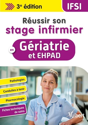 Réussir son stage infirmier en gériatrie et EHPAD. Pathologies, conduites à tenir, pharmacologie, fiches techniques de soins, 3e édition
