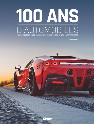 100 ans d'automobiles. Tous les modèles de légende, du monocylindre Benz à la Ferrari SF90, 2e édition revue et augmentée