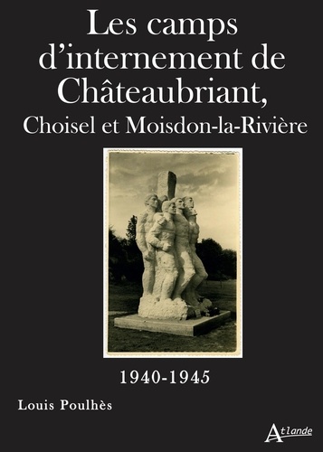 Les camps d'internement de Châteaubriant. Choisel et Moisdon-la-Rivière (1940-1945)