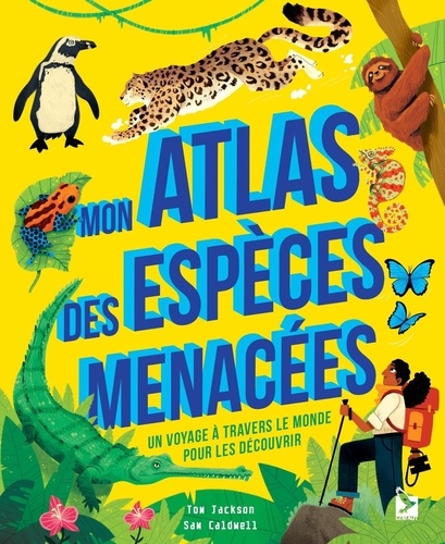 Mon atlas des espèces menacées. Un voyage à travers le monde pour les découvrir