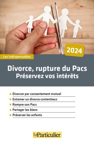 Divorce, rupture du Pacs, préservez vos intérêts. Edition 2024