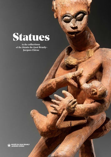 Statues. From the musée du quai Branly - Jacques Chirac collections, Edition en anglais