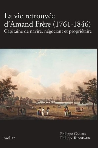 La vie retrouvée d'Amand Frère (1761-1846). Capitaine de navire, négociant et propriétaire