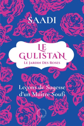 Le Gulistan ou le jardin des roses. Leçons de Sagesse d'un Maître Soufi